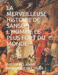 Cover image for La Merveilleuse Histoire de Sanson l'Homme Le Plus Fort Du Monde.