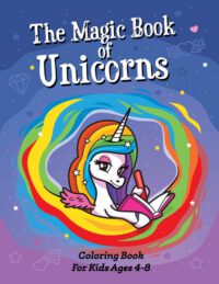 Cover image for The Magic Book of Unicorns, Coloring Book For Kids Ages 4-8: A Coloring Book with Unicorns to Develop Gratitude and Mindfulness through Positive Affir