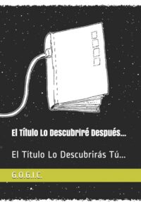 Cover image for El Título Lo Descubriré Después...: El Título Lo Descubrirás Tú...