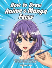 Cover image for How to Draw Anime & Manga Faces: A Step by Step Drawing Guide for Kids, Teens and Adults