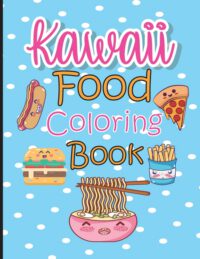 Cover image for Kawaii Food Coloring Book: Cute & Lovable Food Coloring Book for Adults, Teens, and Kids all Ages, 51 Adorable and Relaxing Easy Kawaii Food &Dri