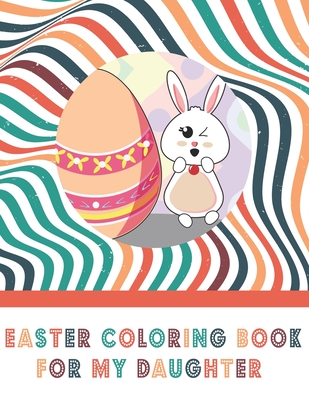Cover image for Easter Coloring Book For My Daughter: For Kids, Easter Gift, Activity Book For Girls