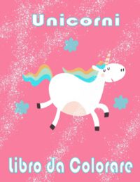 Cover image for Unicorni Libro da Colorare: I bambini dai 2-5; Bellissimi bambini Coloring Book - 100 magica Pagine unicorni & Kids a colori