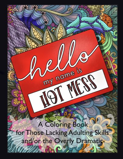 Cover image for Hello, My Name is Hot Mess: A Coloring Book for Those Lacking Adulting Skills and/or the Overly Dramatic
