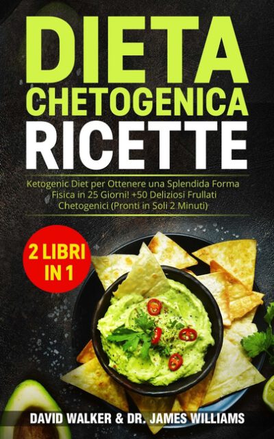 Cover image for Dieta Chetogenica Ricette: (2 libri in 1) Ketogenic Diet per Ottenere una Splendida Forma Fisica in 25 Giorni! + 50 Deliziosi Frullati Chetogenic