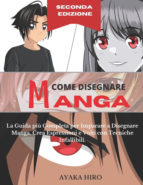 Cover image for COME DISEGNARE MANGA - 2° Edizione: La Guida più Completa per Imparare a Disegnare Manga. Crea Espressioni e Volti con Tecniche Infallibili.