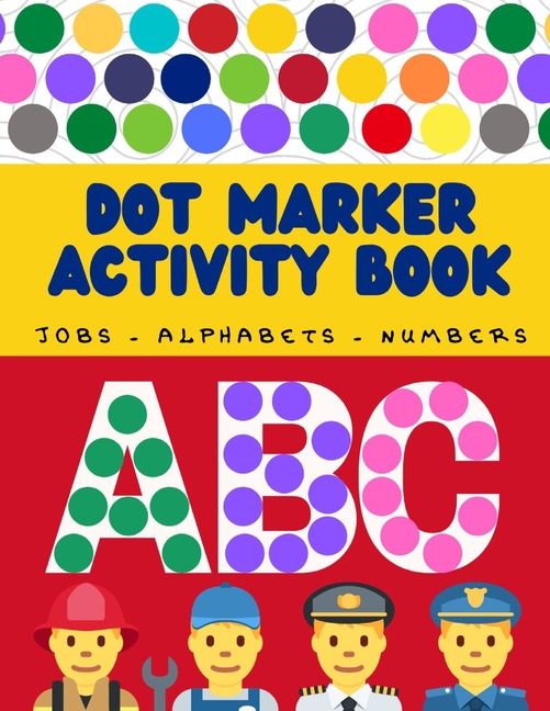 Jobs names and alphabets dot marker activity book: Jobs names, letter, numbers dot marker coloring book for Little boys and girls age 3-9 / Big Dots /