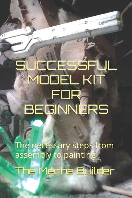 Cover image for Successful Model Kit for Beginners: The necessary steps from assembly to painting !