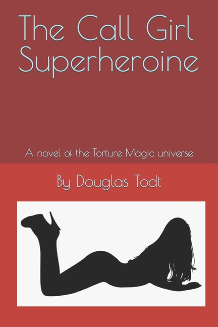 Cover image for The Call Girl Superheroine: A novel of the Torture Magic universe