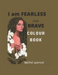 Cover image for I am FEARLESS AND BRAVE COLOUR BOOK: Colour Book for Teens, Ladies, Mom