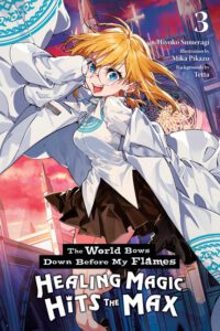 The World Bows Down Before My Flames, Vol. 3 (Novel): Healing Magic Hits the Max Volume 3