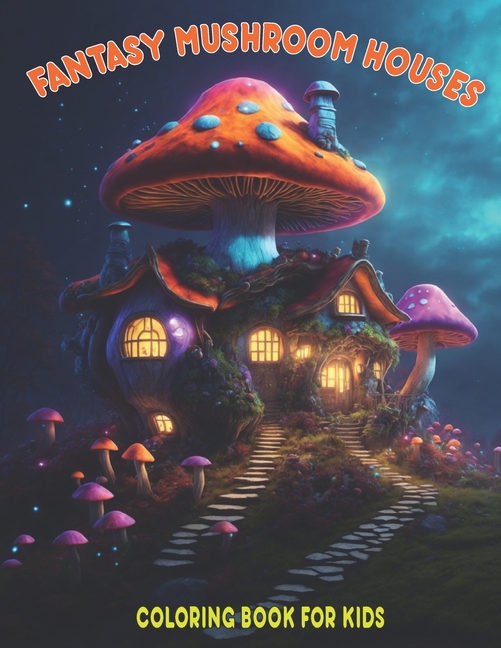 Cover image for Fantasy Mushroom Houses Coloring Book For Kids: Magical Fairy Homes Coloring Book For Kids: Funny Coloring Book For Kids.