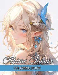 Cover image for Anime Fairies Coloring Book: Embark on an Enchanting Journey with Cute Japanese Girls Manga Colouring Pages - Artistic Illustrations Designed for t