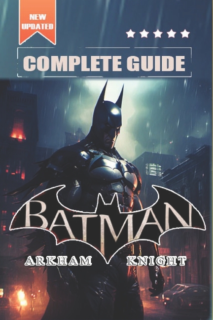 Cover image for Batman: Arkham Knight Complete Guide and Walkthrough: Tips, Tricks, and Strategies [All-new and 100% complete]