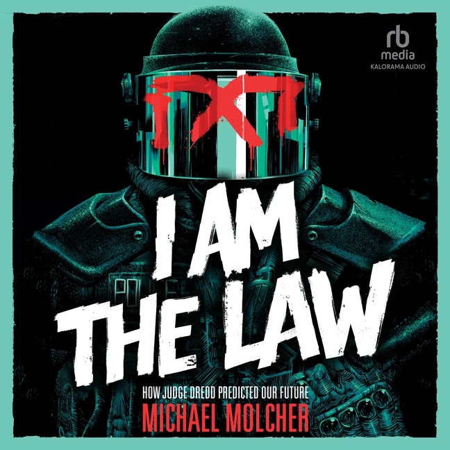 Cover image for I Am the Law: How Judge Dredd Predicted Our Future