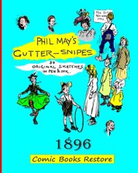 Cover image for Phil May's Gutter-Snipes: Edition 1896, restoration 2024