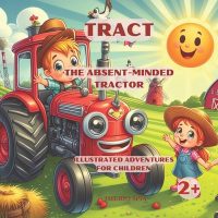 Cover image for Tract - The Absent-Minded Tractor: Illustrated Adventures for Children