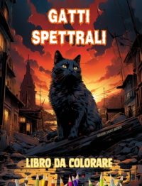 Cover image for Gatti spettrali Libro da colorare Scene affascinanti e creative di gatti terrificanti per i maggiori di 15 anni: Incredibile collezione di gatti assas