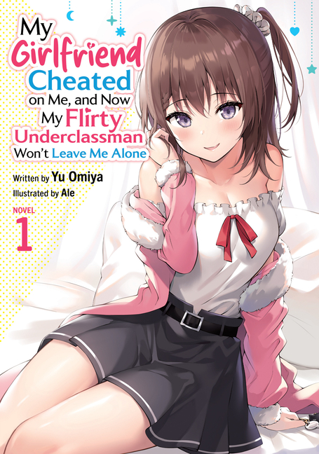 My Girlfriend Cheated on Me, and Now My Flirty Underclassman Won't Leave Me Alone (Light Novel) Vol. 1