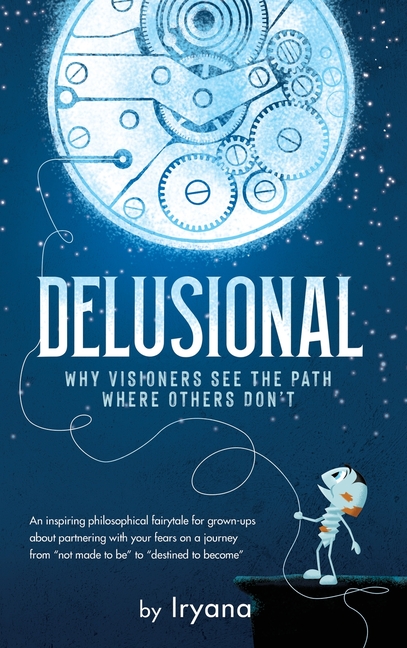 Cover image for Delusional. Why Visioners See The Path Where Others Don't