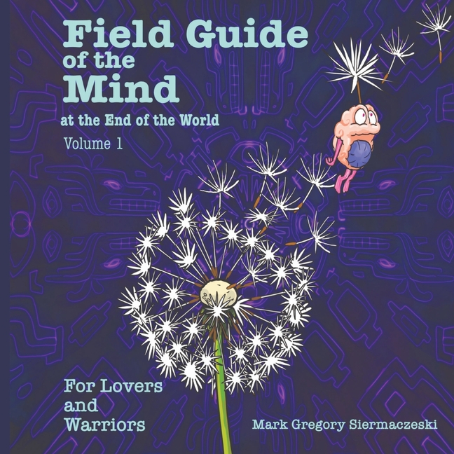 Cover image for Field Guide of the Mind at the End of the World Volume 1: For Lovers and Warriors